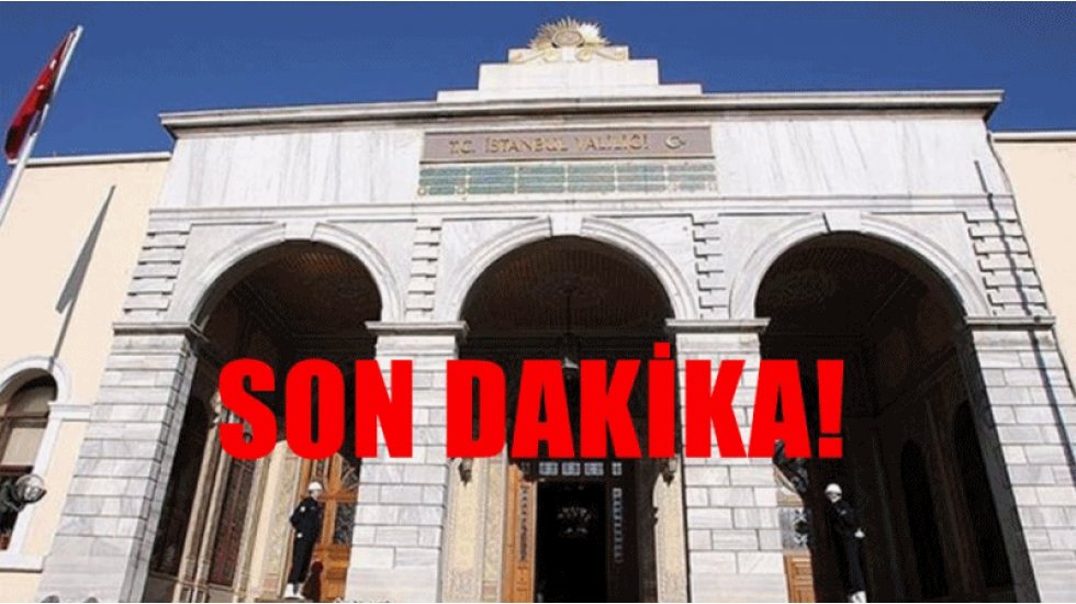 İstanbul Valiliği'nden 4 g&uuml;n s&uuml;reyle eylem yasağı kararı!